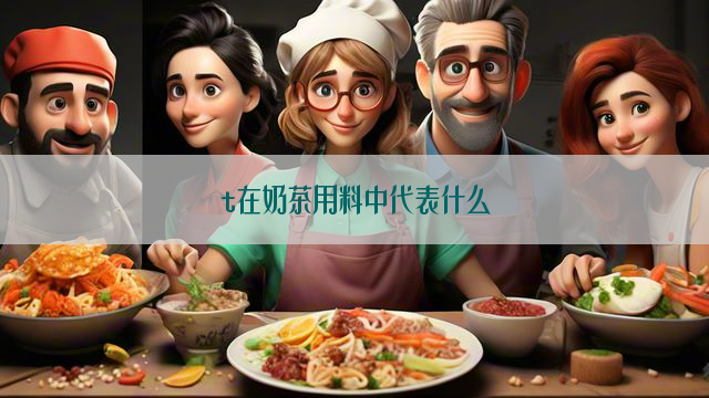 t在奶茶用料中代表什么