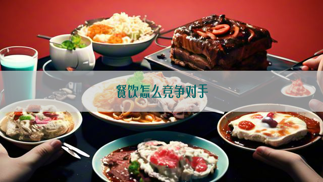 餐饮怎么竞争对手